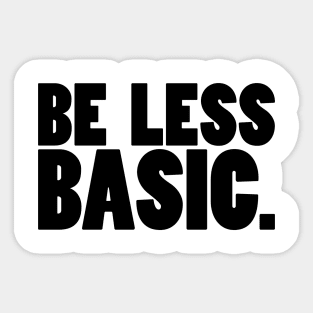 Be Less Basic (Black Print) Sticker